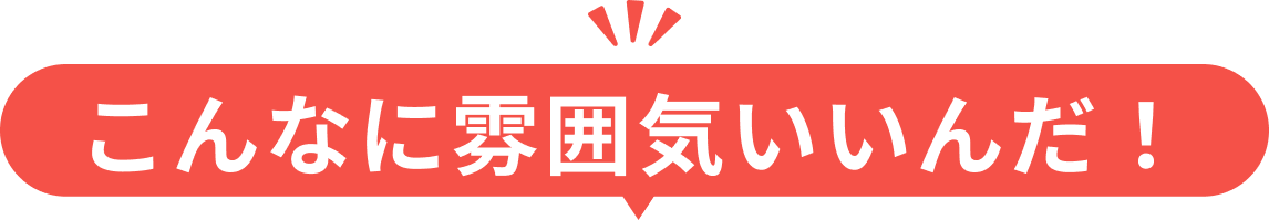 こんなに雰囲気いいんだ！